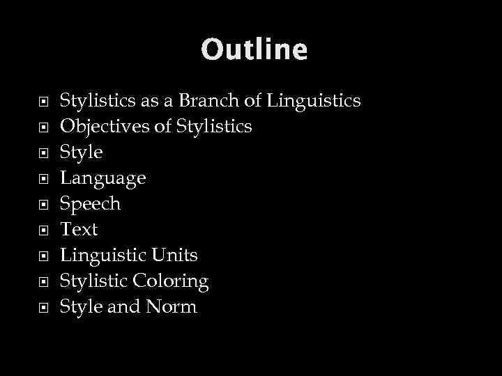 Outline Stylistics as a Branch of Linguistics Objectives of Stylistics Style Language Speech Text