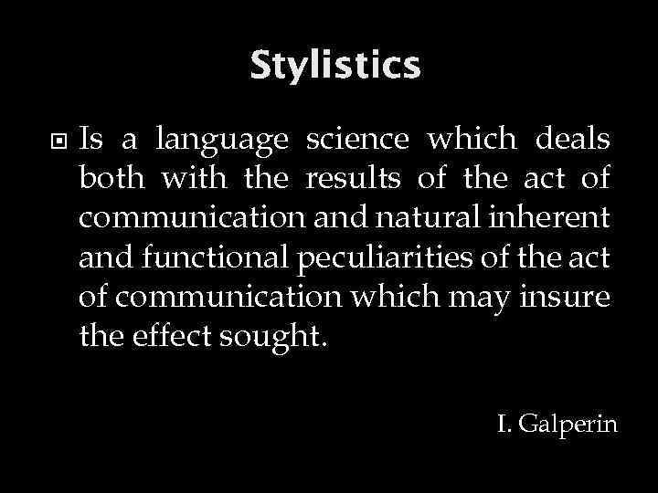 Stylistics Is a language science which deals both with the results of the act