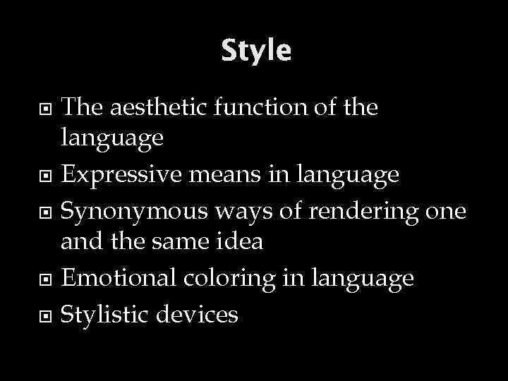 Style The aesthetic function of the language Expressive means in language Synonymous ways of