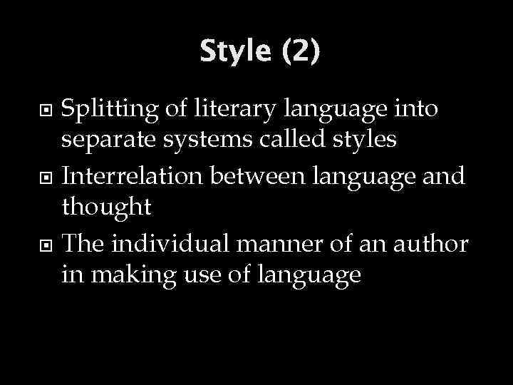 Style (2) Splitting of literary language into separate systems called styles Interrelation between language