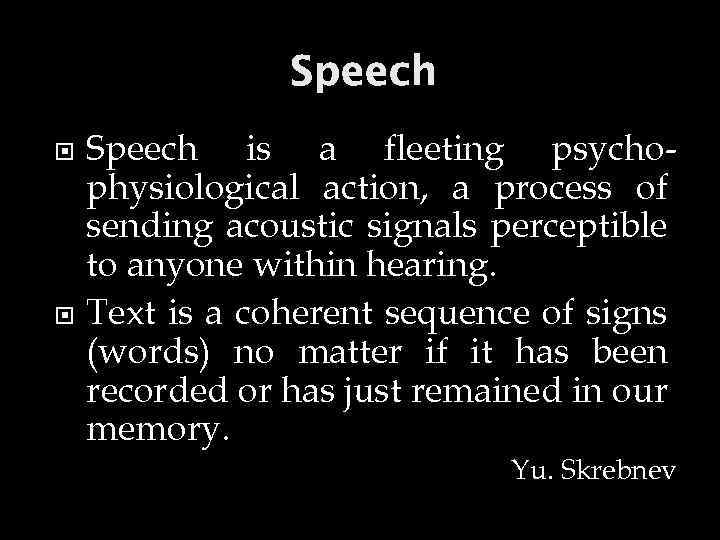 Speech is a fleeting psychophysiological action, a process of sending acoustic signals perceptible to