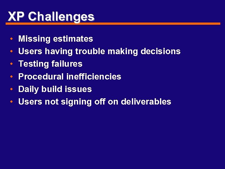 XP Challenges • • • Missing estimates Users having trouble making decisions Testing failures