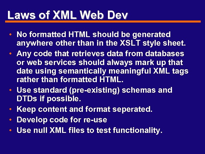 Laws of XML Web Dev • No formatted HTML should be generated anywhere other