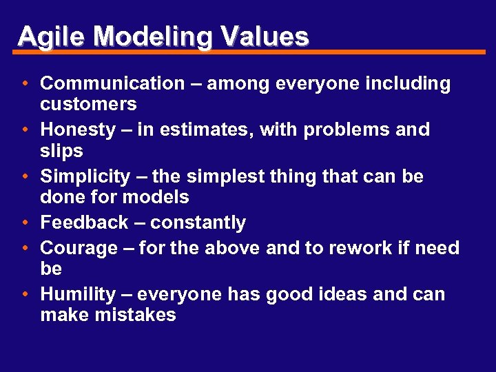 Agile Modeling Values • Communication – among everyone including customers • Honesty – in