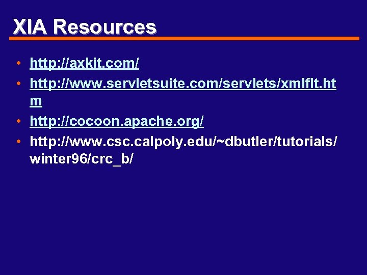 XIA Resources • http: //axkit. com/ • http: //www. servletsuite. com/servlets/xmlflt. ht m •