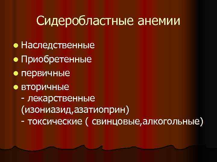 Сидеробластные анемии l Наследственные l Приобретенные l первичные l вторичные - лекарственные (изониазид, азатиоприн)