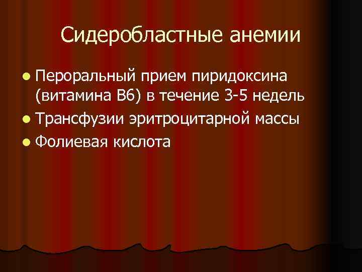 Сидеробластные анемии l Пероральный прием пиридоксина (витамина В 6) в течение 3 -5 недель