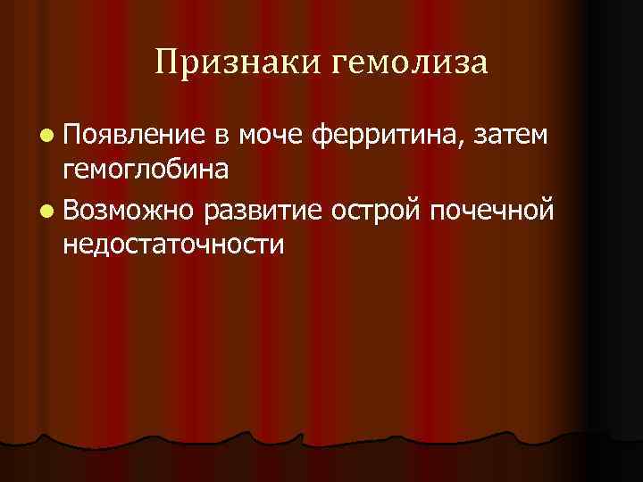 Признаки гемолиза l Появление в моче ферритина, затем гемоглобина l Возможно развитие острой почечной