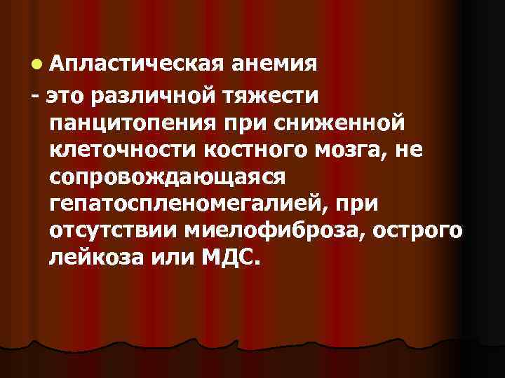 l Апластическая анемия - это различной тяжести панцитопения при сниженной клеточности костного мозга, не