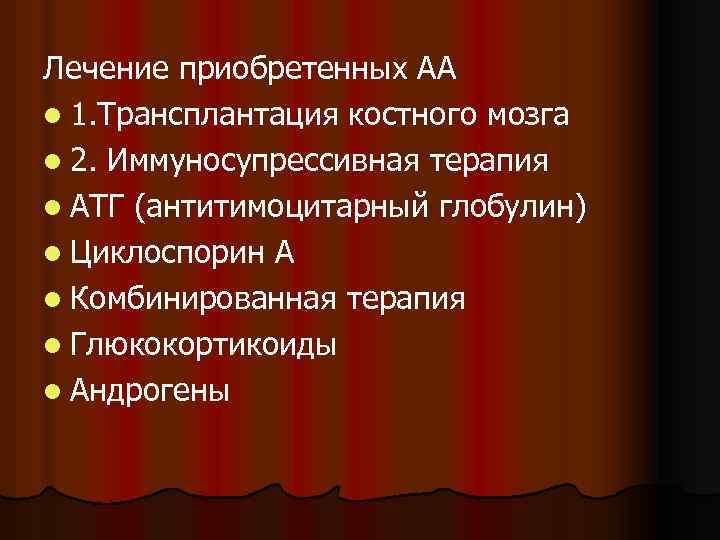 Лечение приобретенных АА l 1. Трансплантация костного мозга l 2. Иммуносупрессивная терапия l АТГ