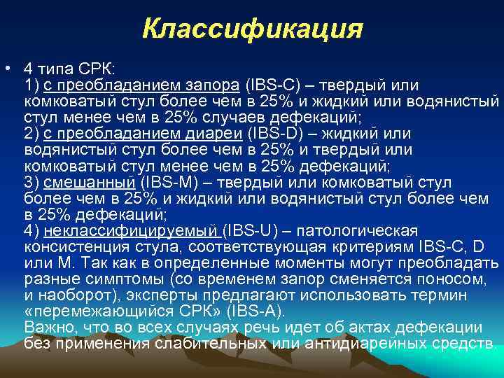 Классификация • 4 типа СРК: 1) с преобладанием запора (IBS-C) – твердый или комковатый