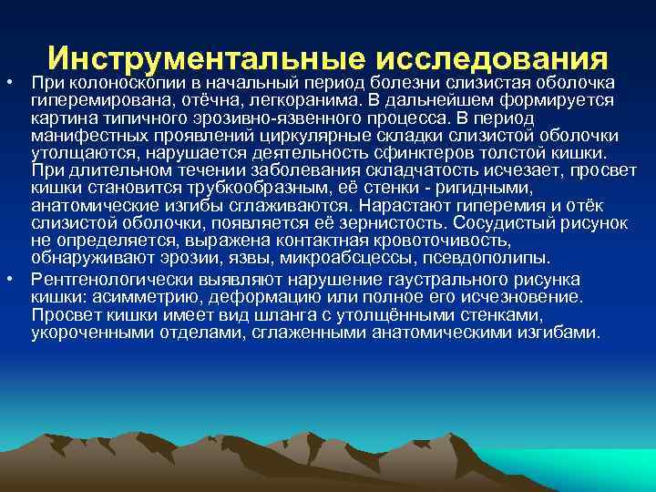 Инструментальные исследования • При колоноскопии в начальный период болезни слизистая оболочка гиперемирована, отёчна, легкоранима.