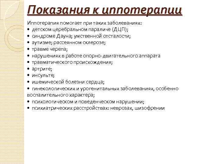 Показания к иппотерапии Иппотерапия помогает при таких заболеваниях: • детском церебральном параличе (ДЦП); •