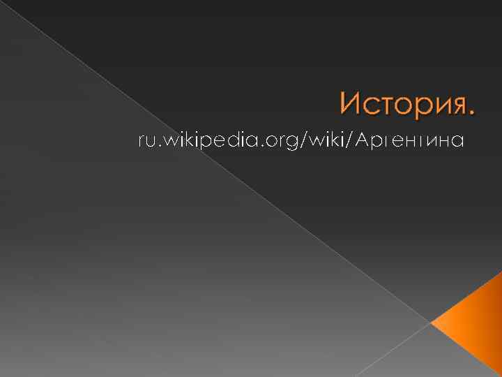 История. ru. wikipedia. org/wiki/Аргентина 