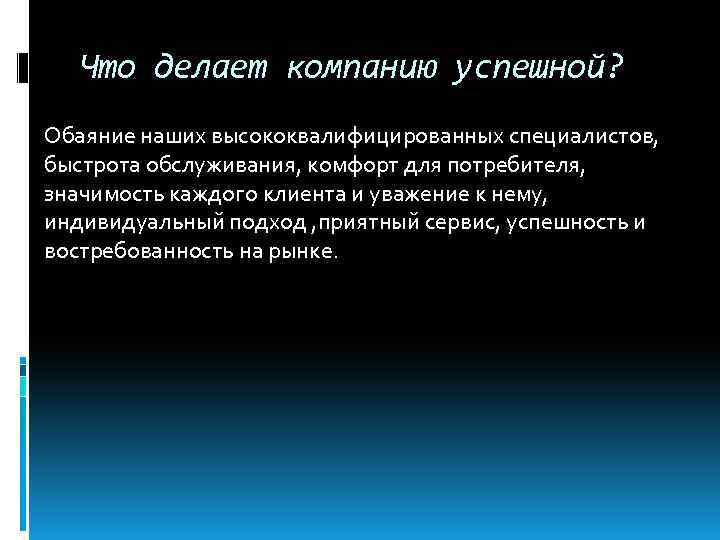 Что делает компанию успешной? Обаяние наших высококвалифицированных специалистов, быстрота обслуживания, комфорт для потребителя, значимость