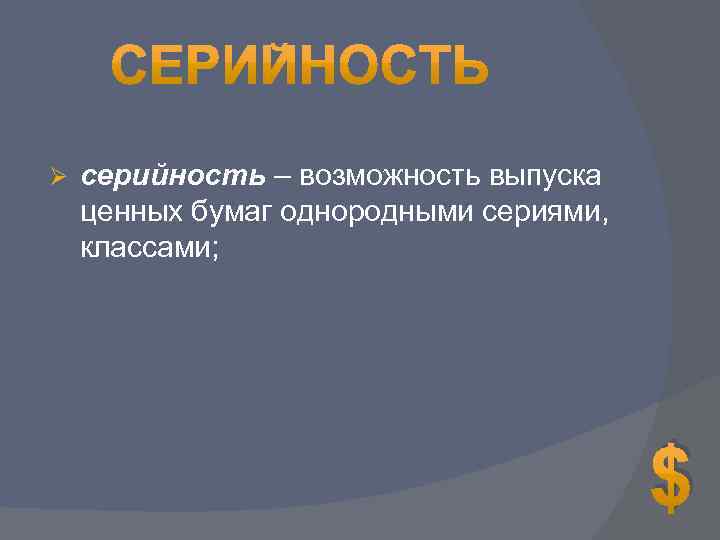 Ø серийность – возможность выпуска ценных бумаг однородными сериями, классами; $ 