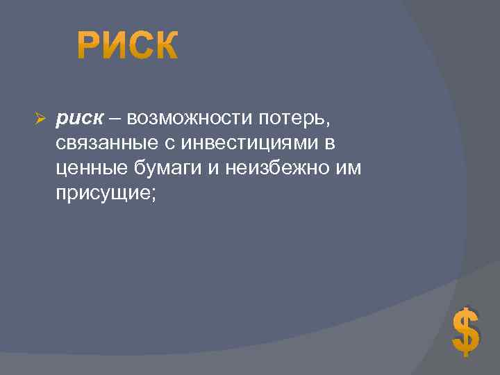 Ø риск – возможности потерь, связанные с инвестициями в ценные бумаги и неизбежно им