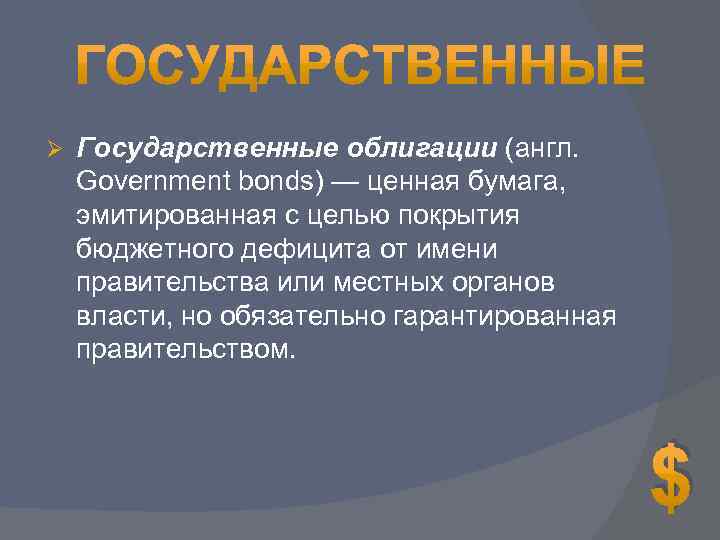 Ø Государственные облигации (англ. Government bonds) — ценная бумага, эмитированная с целью покрытия бюджетного