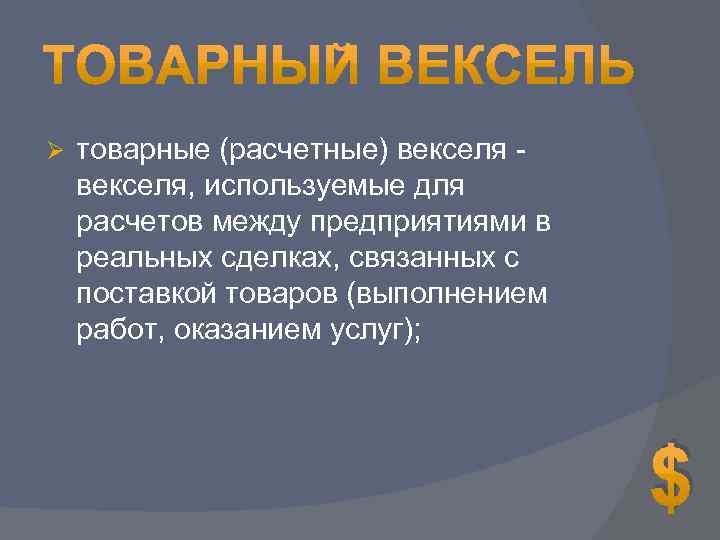Ø товарные (расчетные) векселя - векселя, используемые для расчетов между предприятиями в реальных сделках,