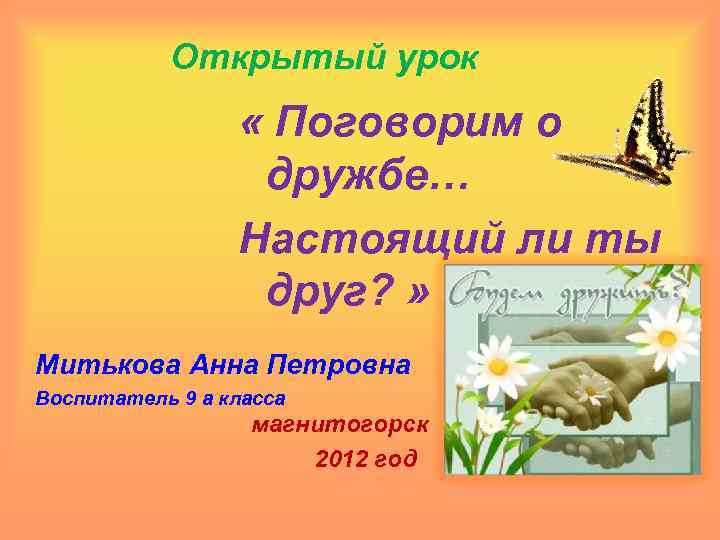 Открытый урок « Поговорим о дружбе… Настоящий ли ты друг? » Митькова Анна Петровна