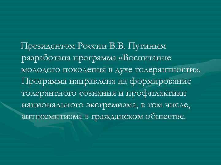Президентом России В. В. Путиным разработана программа «Воспитание молодого поколения в духе толерантности» .