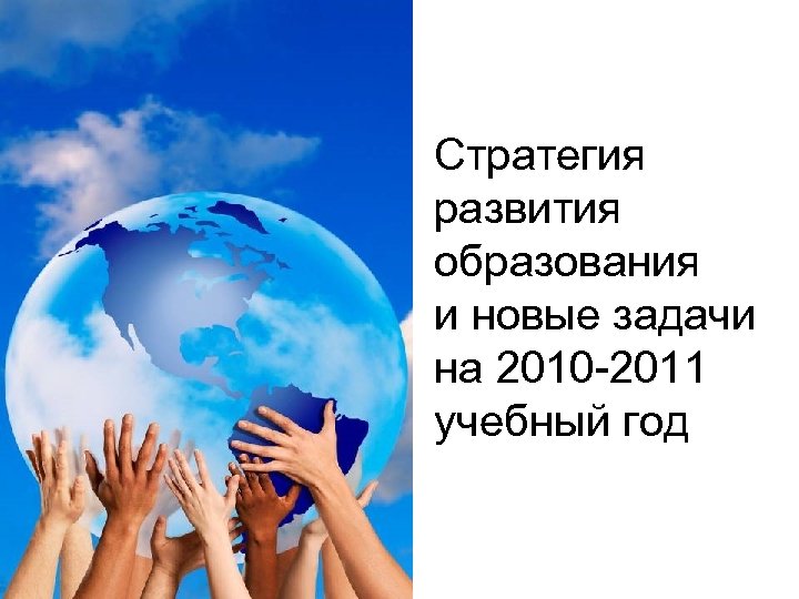 Стратегия развития образования и новые задачи на 2010 -2011 учебный год 