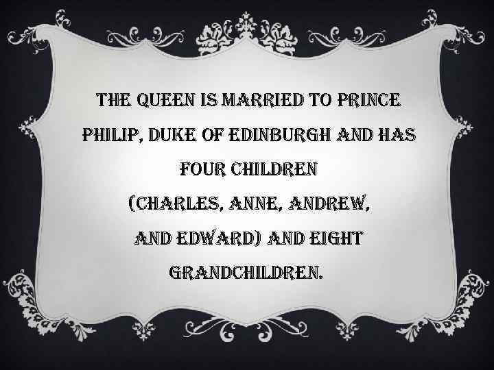 the queen is married to prince philip, duke of edinburgh and has four children