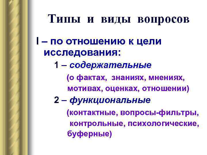 Типы и виды вопросов I – по отношению к цели исследования: 1 – содержательные