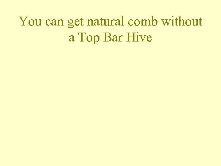 You can get natural comb without a Top Bar Hive 