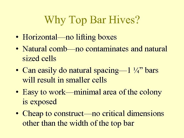 Why Top Bar Hives? • Horizontal—no lifting boxes • Natural comb—no contaminates and natural