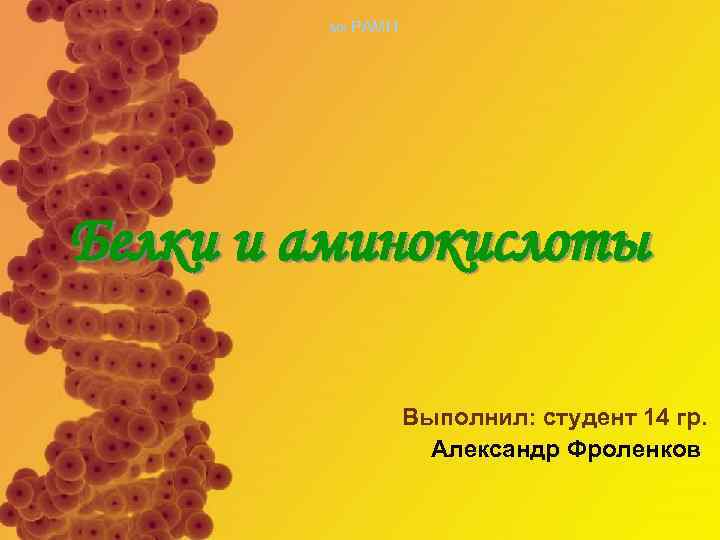 мк РАМН Белки и аминокислоты Выполнил: студент 14 гр. Александр Фроленков 