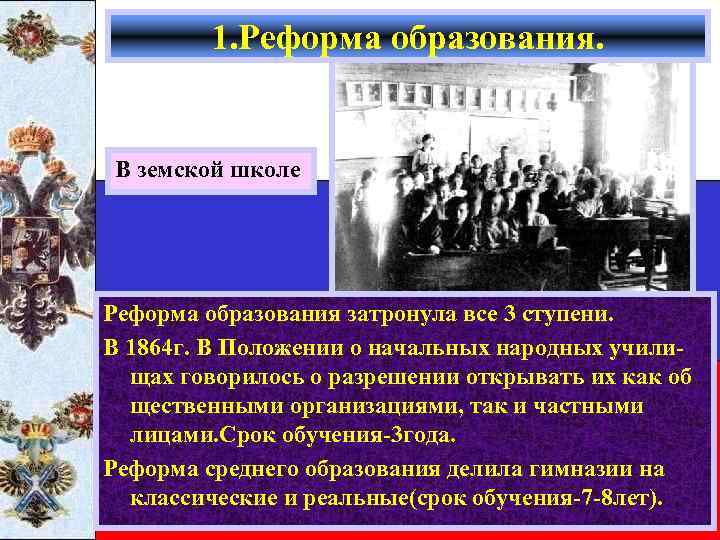 1. Реформа образования. В земской школе Реформа образования затронула все 3 ступени. В 1864