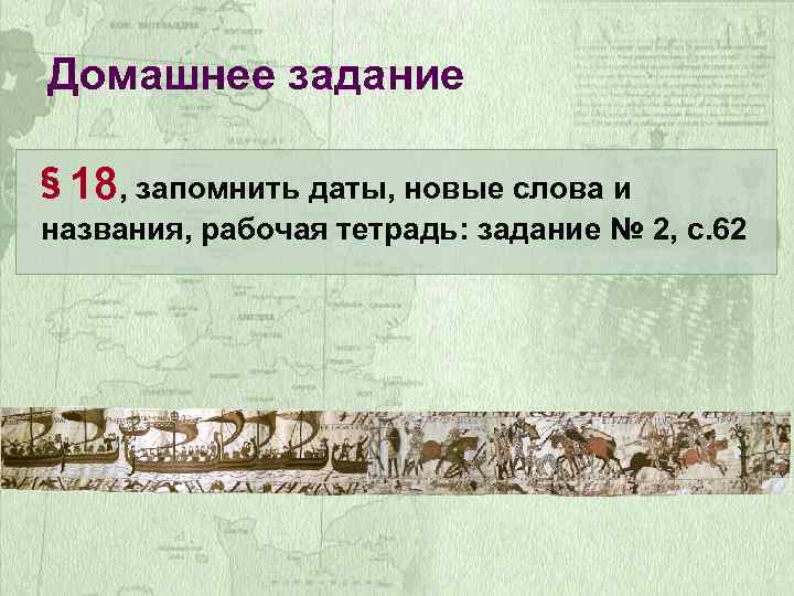 Домашнее задание § 18, запомнить даты, новые слова и названия, рабочая тетрадь: задание №