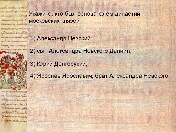 Укажите, кто был основателем династии московских князей : 1) Александр Невский; 2) сын Александра