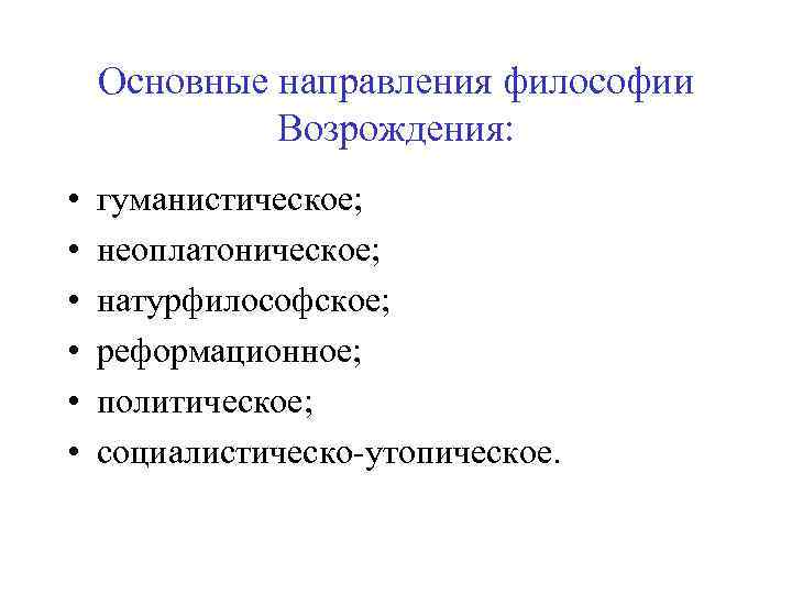 Основные направления философии Возрождения: • • • гуманистическое; неоплатоническое; натурфилософское; реформационное; политическое; социалистическо-утопическое. 