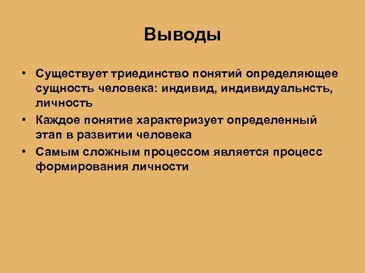 Выводы • Существует триединство понятий определяющее сущность человека: индивид, индивидуальнсть, личность • Каждое понятие
