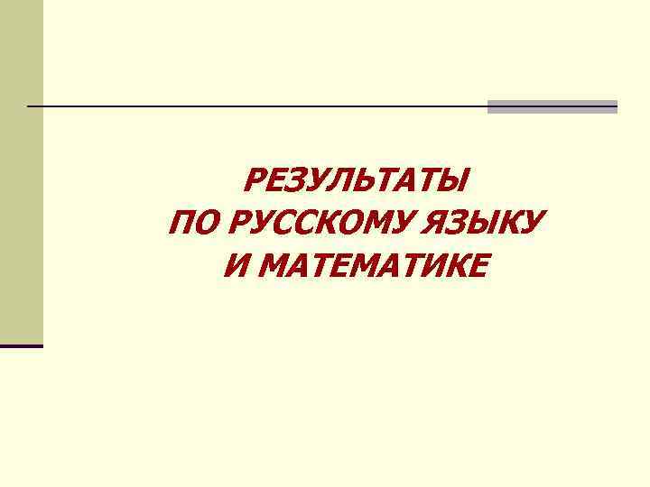 РЕЗУЛЬТАТЫ ПО РУССКОМУ ЯЗЫКУ И МАТЕМАТИКЕ 