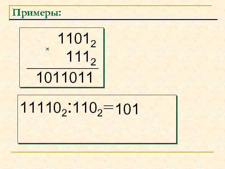 Примеры: 11012 1112 1011011 111102: 1102= 101 