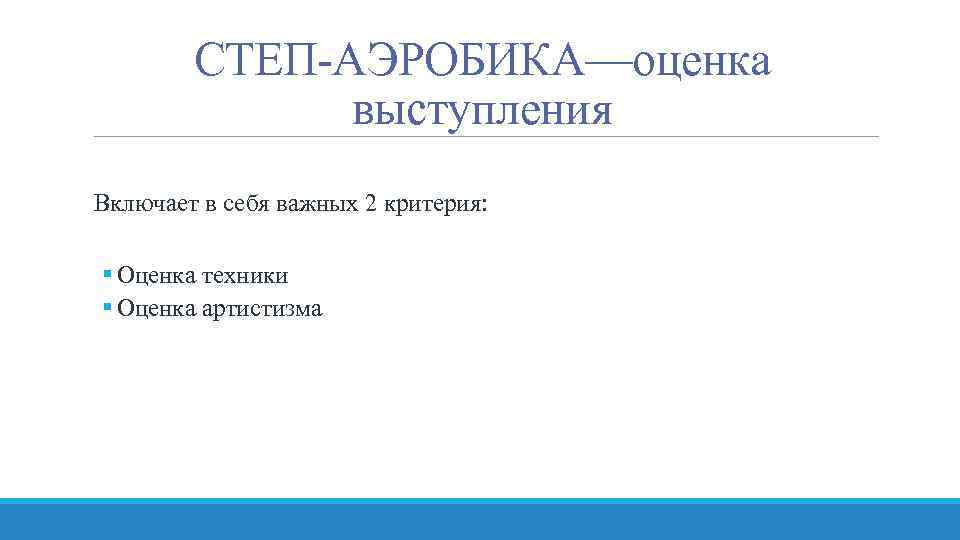 СТЕП-АЭРОБИКА—оценка выступления Включает в себя важных 2 критерия: § Оценка техники § Оценка артистизма