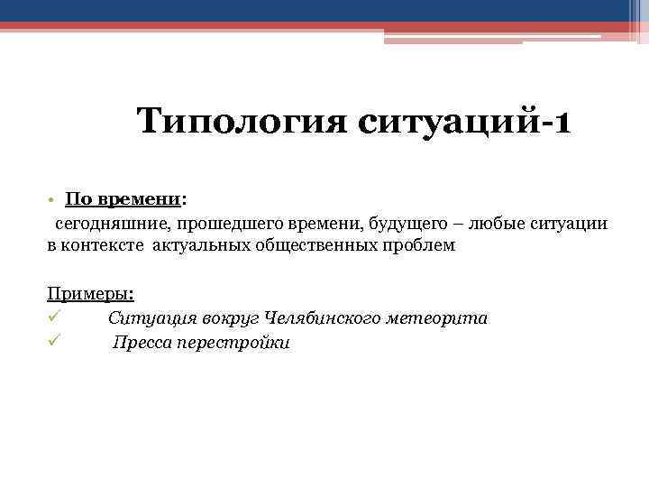 Типология ситуаций-1 • По времени: сегодняшние, прошедшего времени, будущего – любые ситуации в контексте