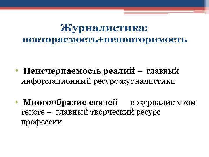 Журналистика: повторяемость+неповторимость • Неисчерпаемость реалий – главный информационный ресурс журналистики • Многообразие связей в