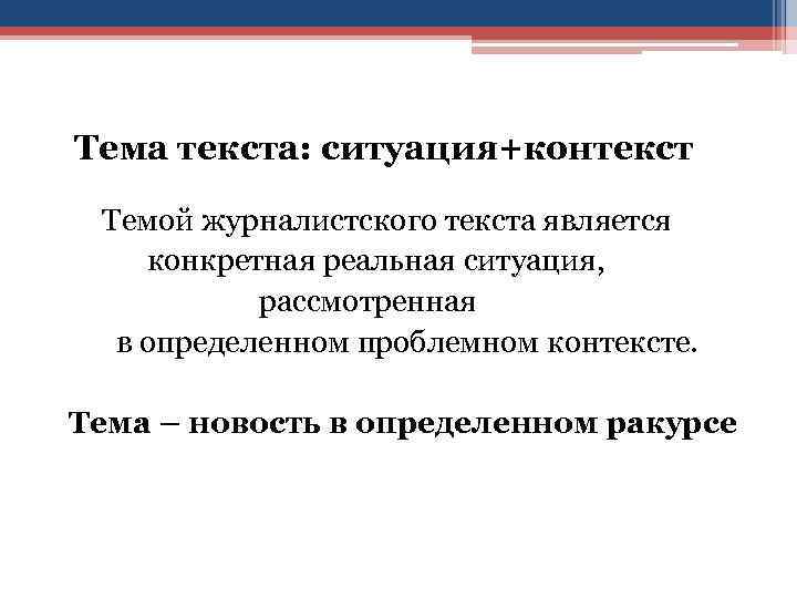  Тема текста: ситуация+контекст Темой журналистского текста является конкретная реальная ситуация, рассмотренная в определенном