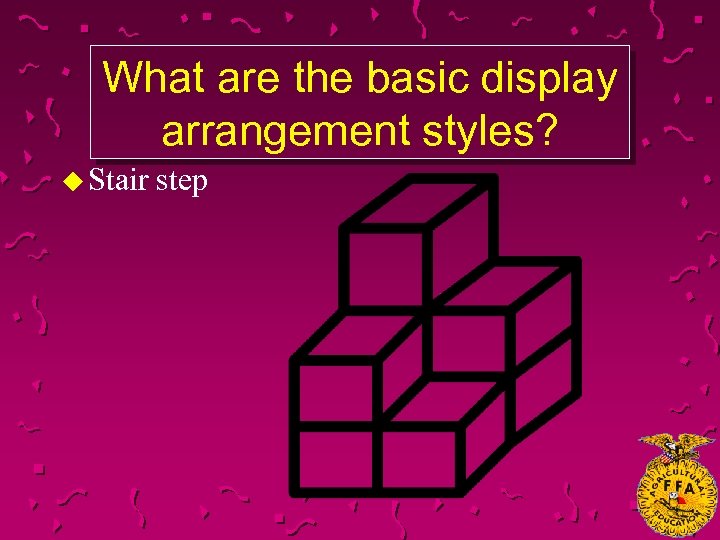 What are the basic display arrangement styles? u Stair step 
