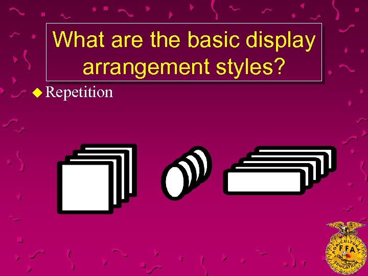 What are the basic display arrangement styles? u Repetition 