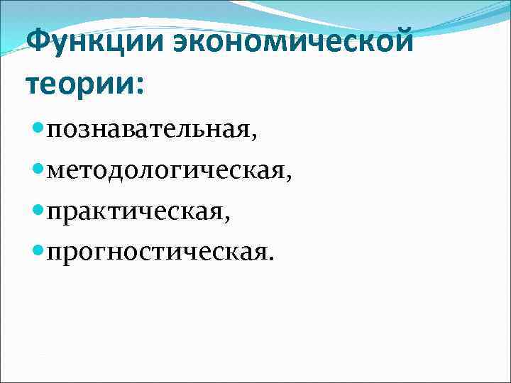 Функции экономической теории: познавательная, методологическая, практическая, прогностическая. 