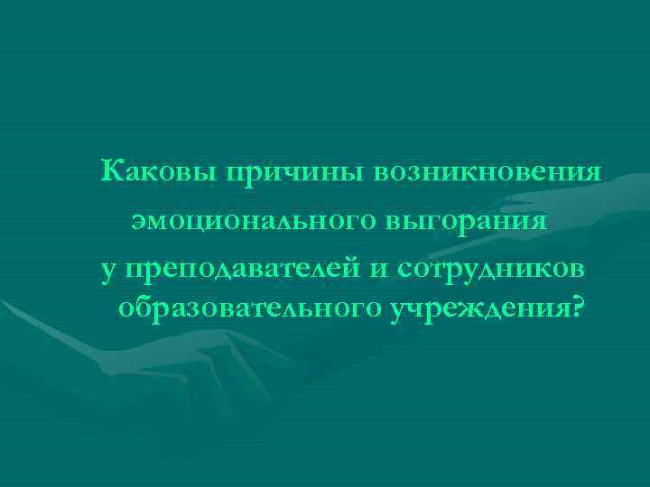 Каковы причины возникновения эмоционального выгорания у преподавателей и сотрудников образовательного учреждения? 