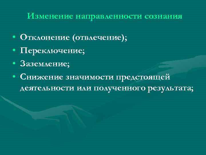 Изменение направленности сознания • • Отклонение (отвлечение); Переключение; Заземление; Снижение значимости предстоящей деятельности или