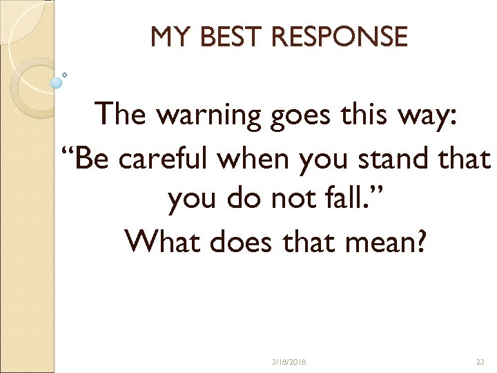 MY BEST RESPONSE The warning goes this way: “Be careful when you stand that