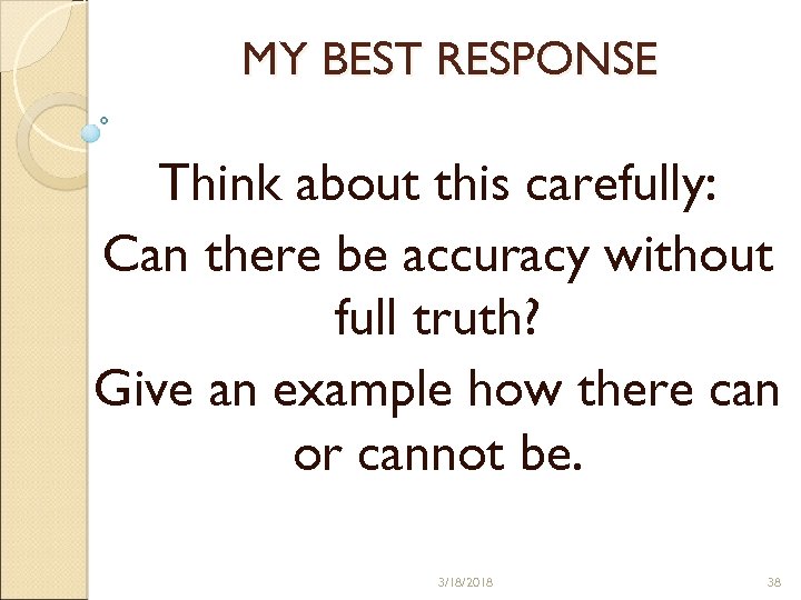 MY BEST RESPONSE Think about this carefully: Can there be accuracy without full truth?