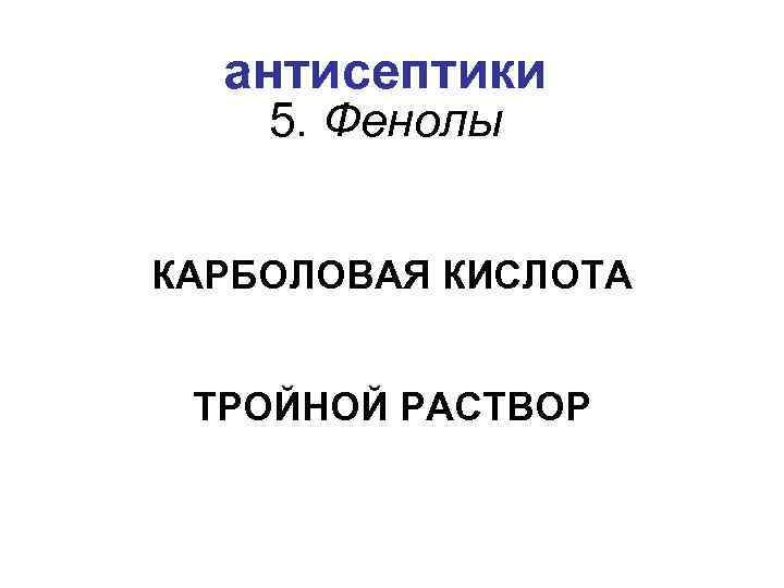 антисептики 5. Фенолы КАРБОЛОВАЯ КИСЛОТА ТРОЙНОЙ РАСТВОР 